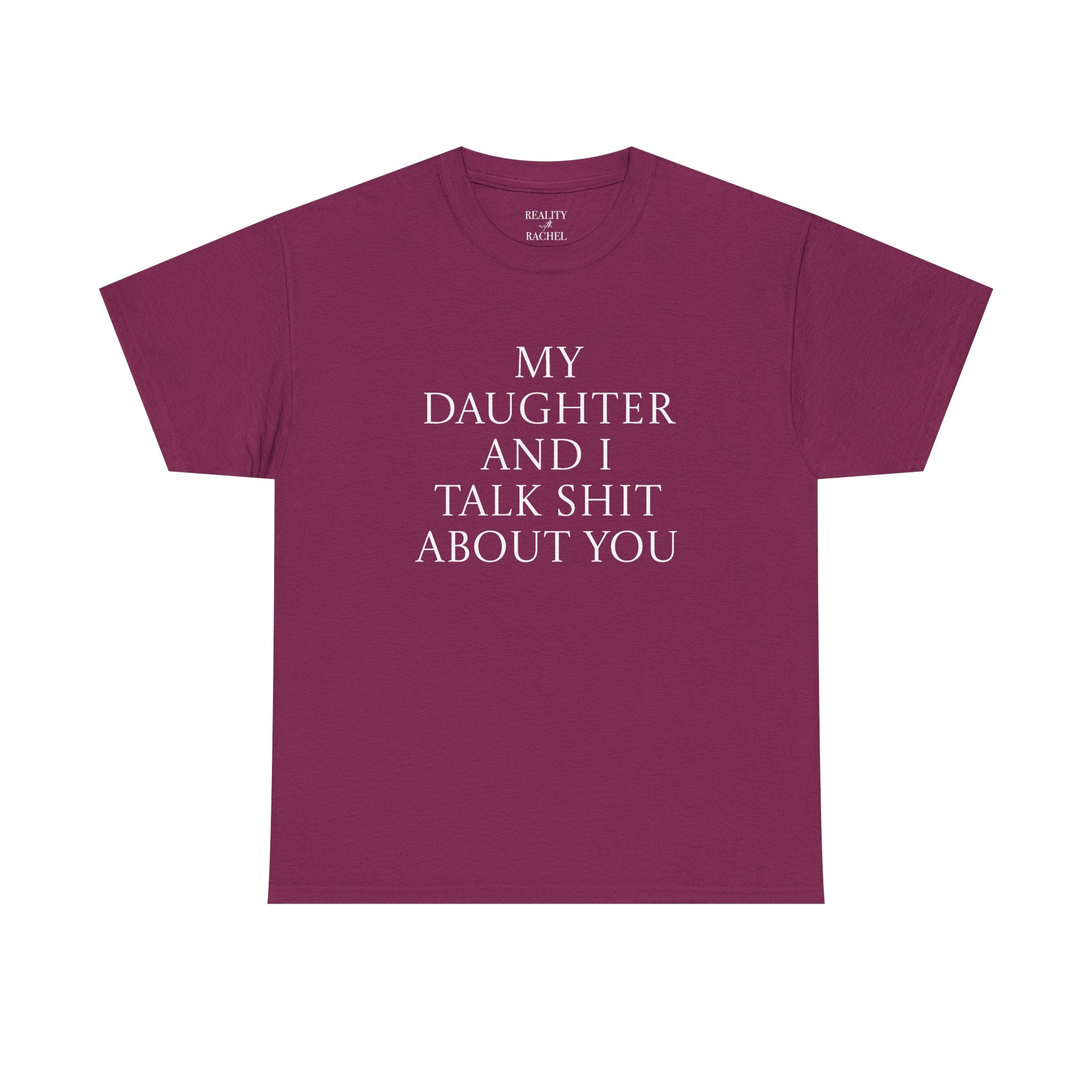 "My Daughter and I Talk Shit About You" T Shirt