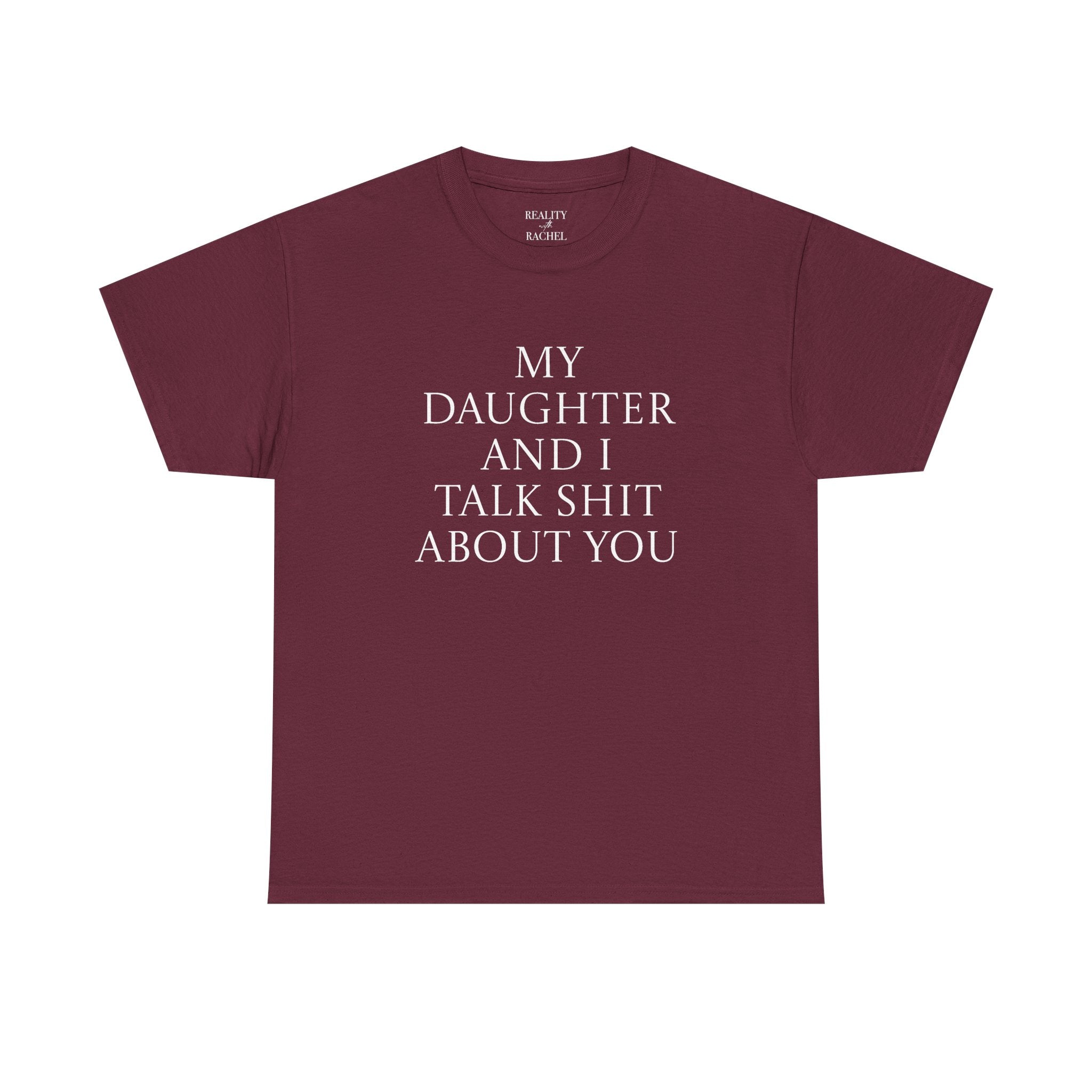 "My Daughter and I Talk Shit About You" T Shirt