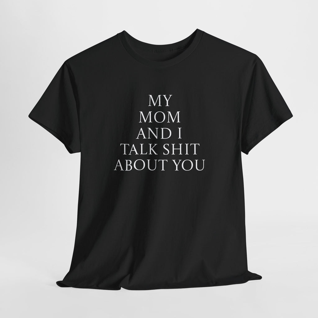 "My Mom and I Talk Shit About You" T Shirt