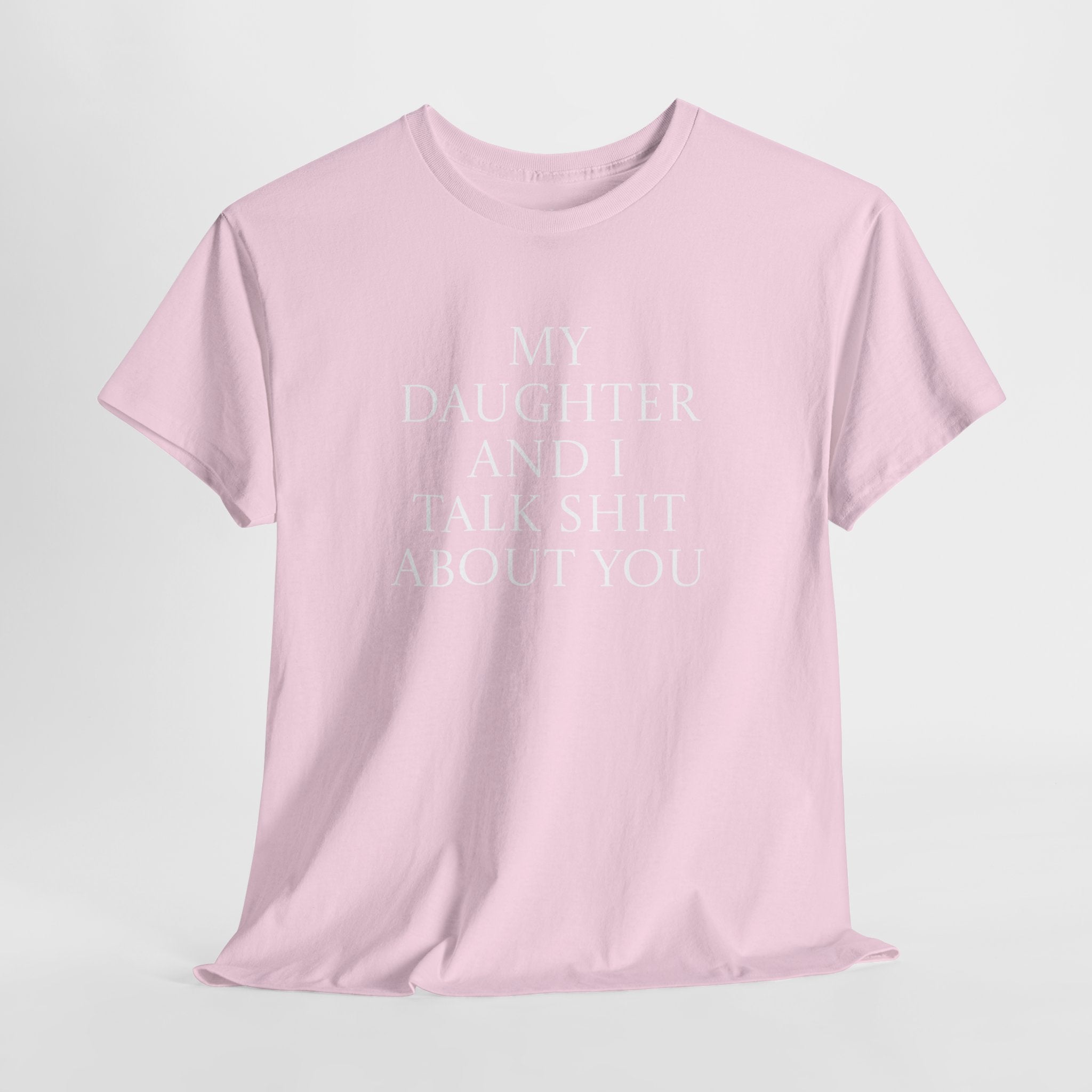 "My Daughter and I Talk Shit About You" T Shirt