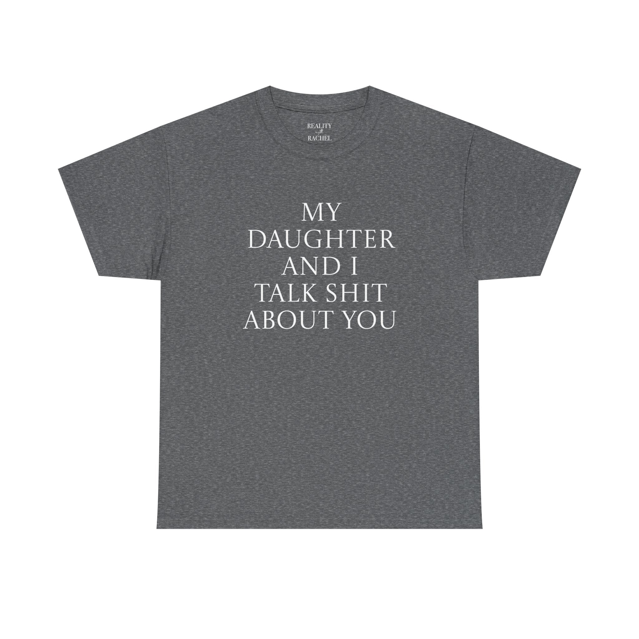 "My Daughter and I Talk Shit About You" T Shirt