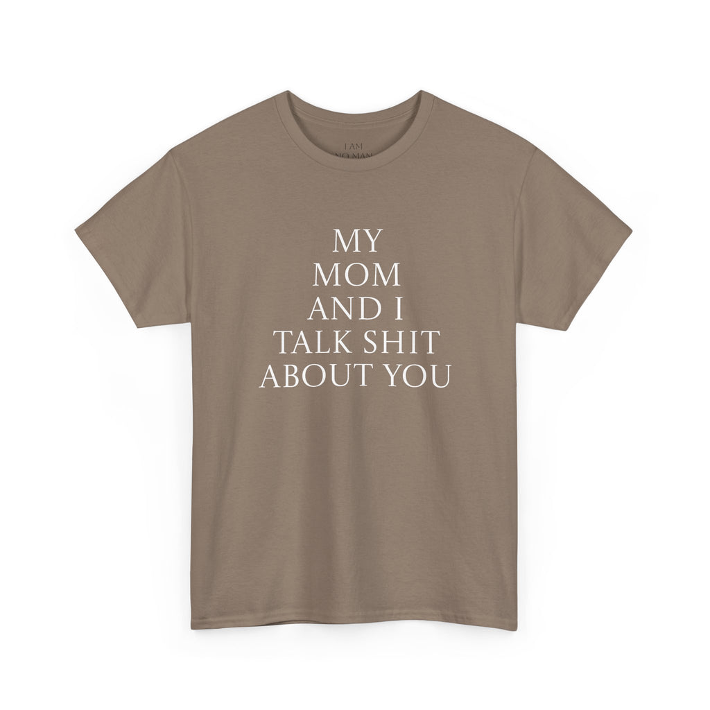 "My Mom and I Talk Shit About You" T Shirt