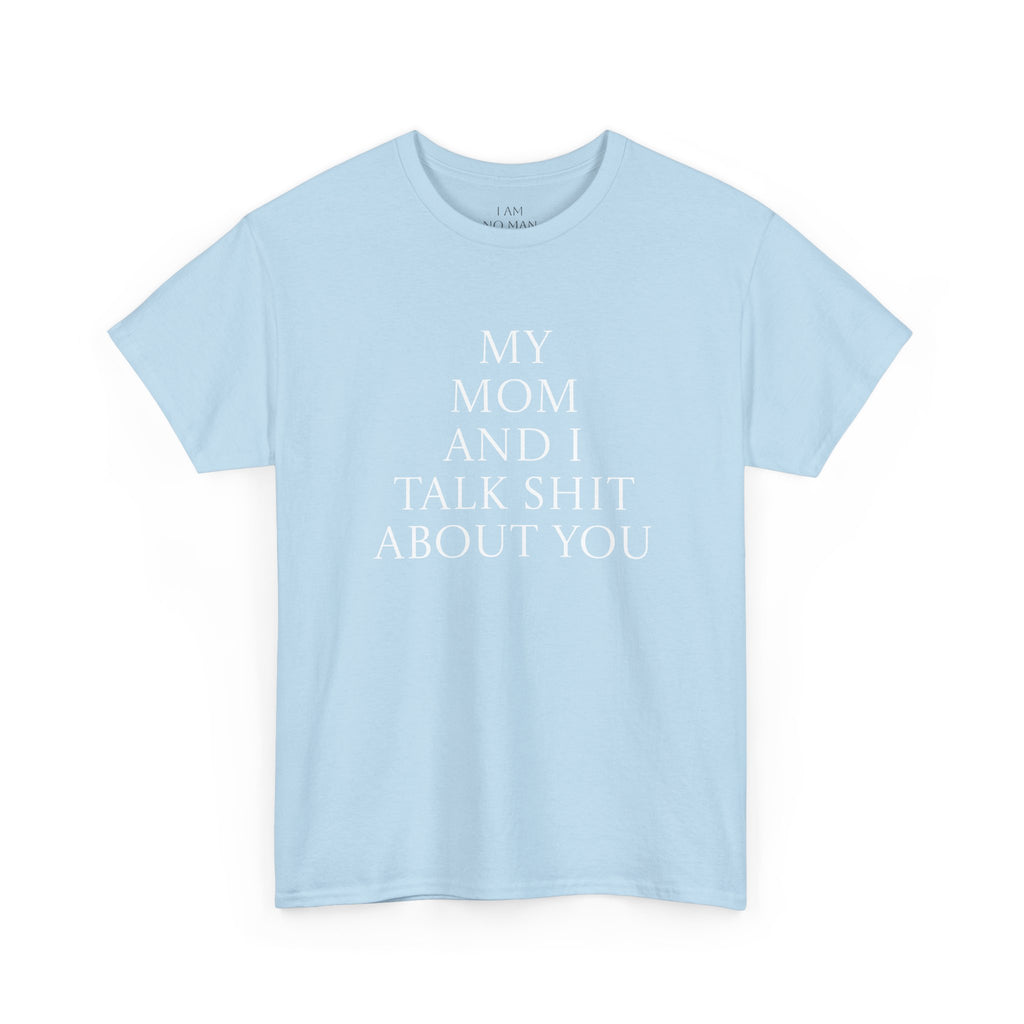 "My Mom and I Talk Shit About You" T Shirt