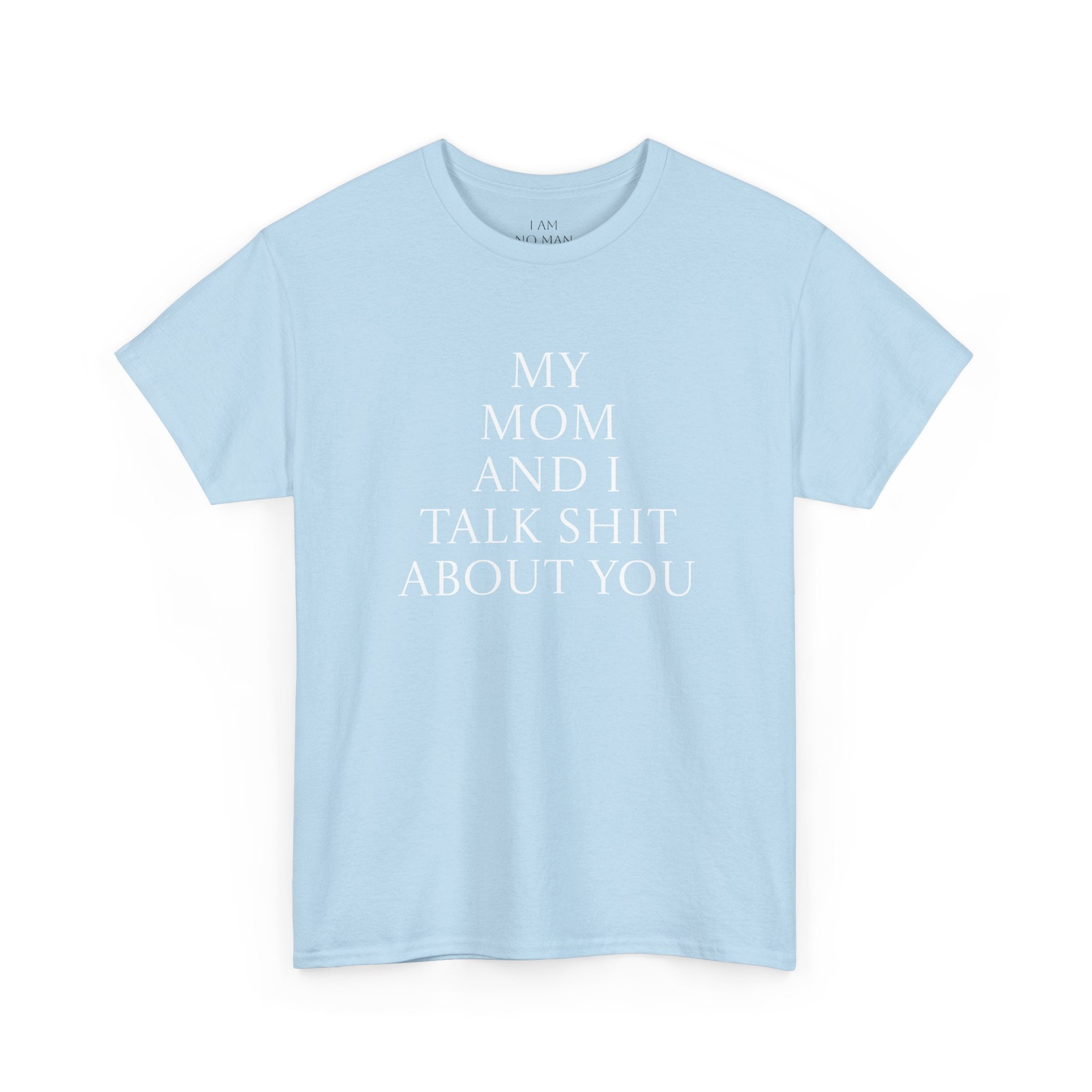 "My Mom and I Talk Shit About You" T Shirt