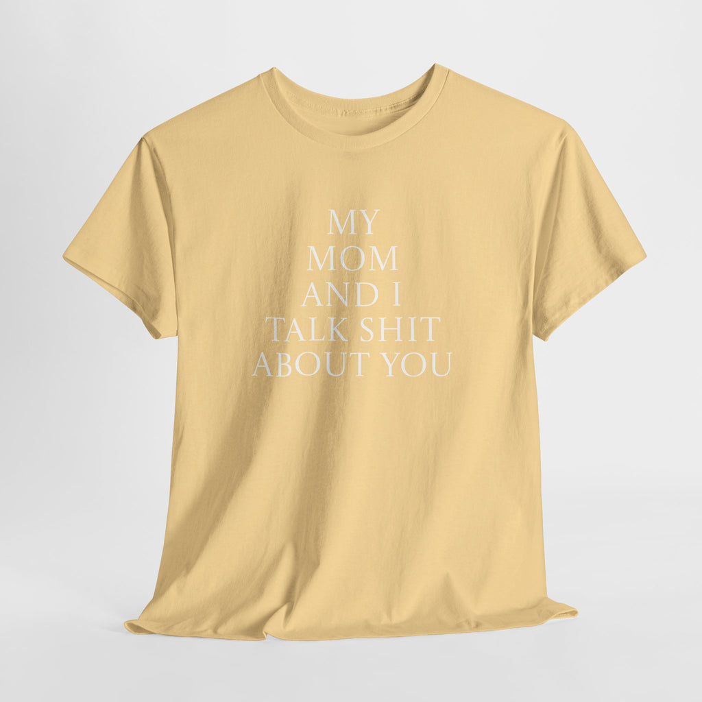 "My Mom and I Talk Shit About You" T Shirt