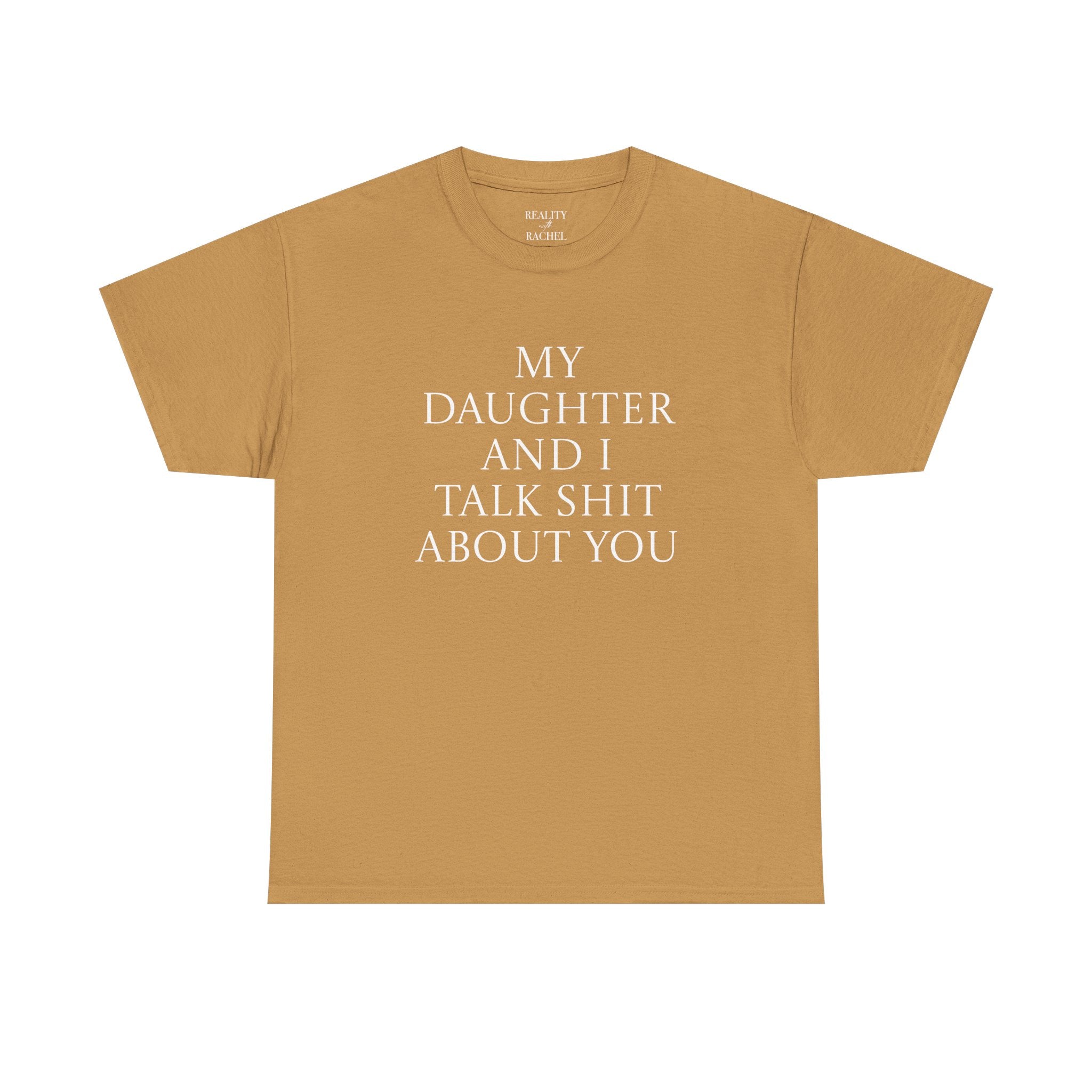 "My Daughter and I Talk Shit About You" T Shirt