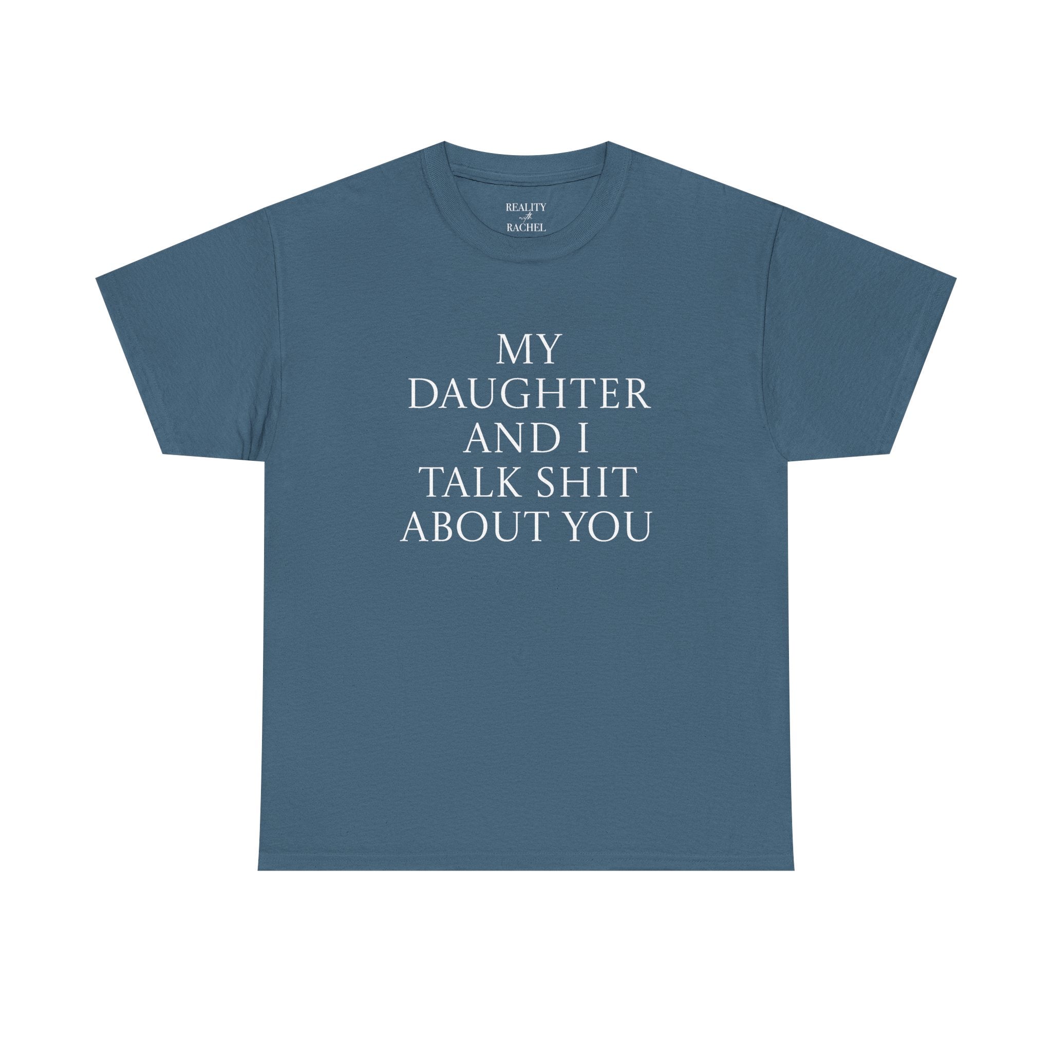 "My Daughter and I Talk Shit About You" T Shirt
