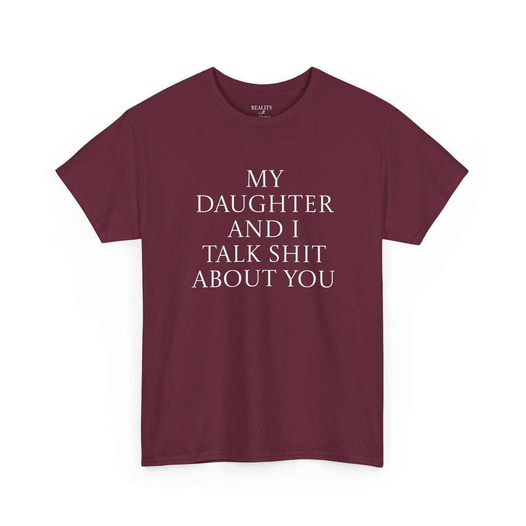 "My Daughter and I Talk Shit About You" T Shirt