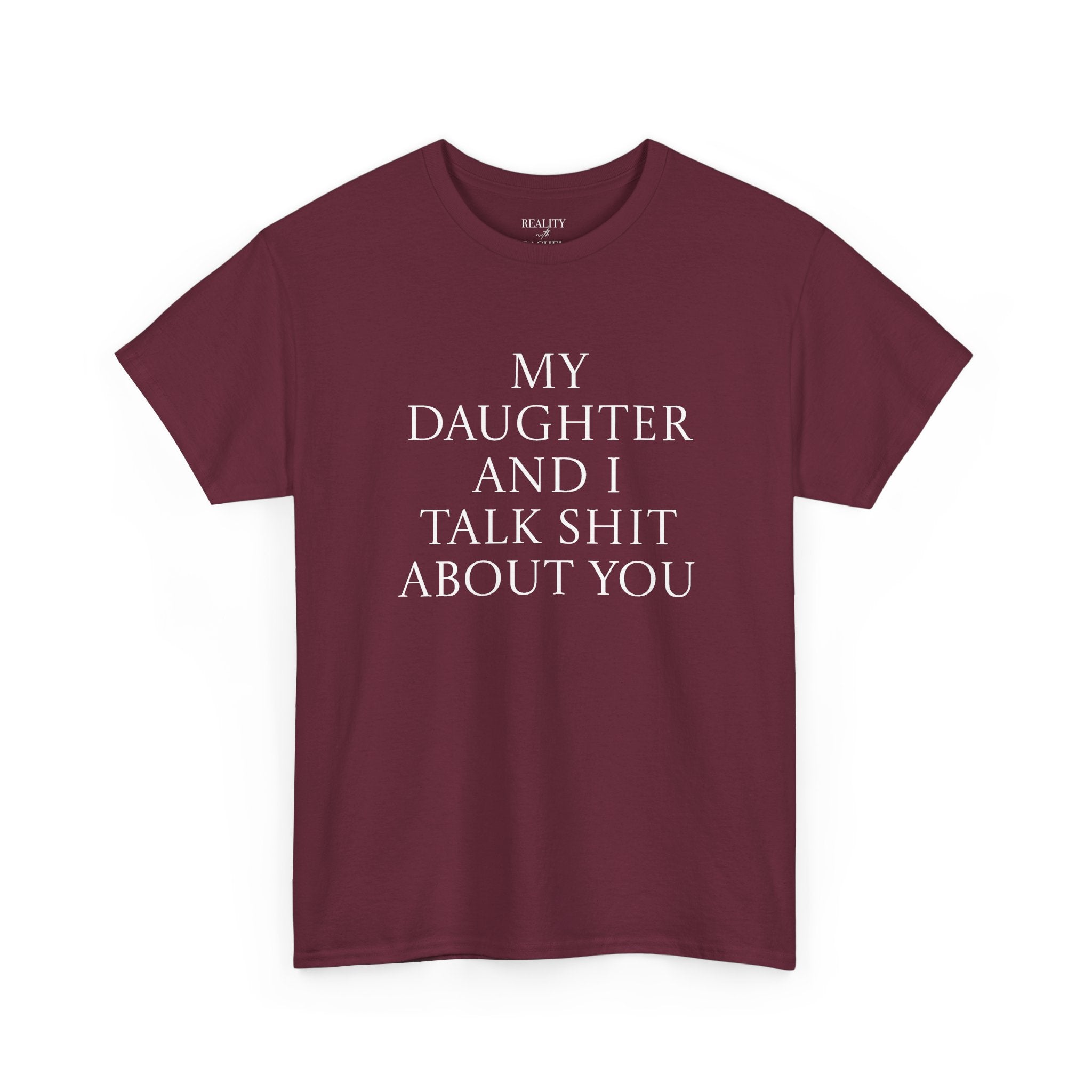 "My Daughter and I Talk Shit About You" T Shirt
