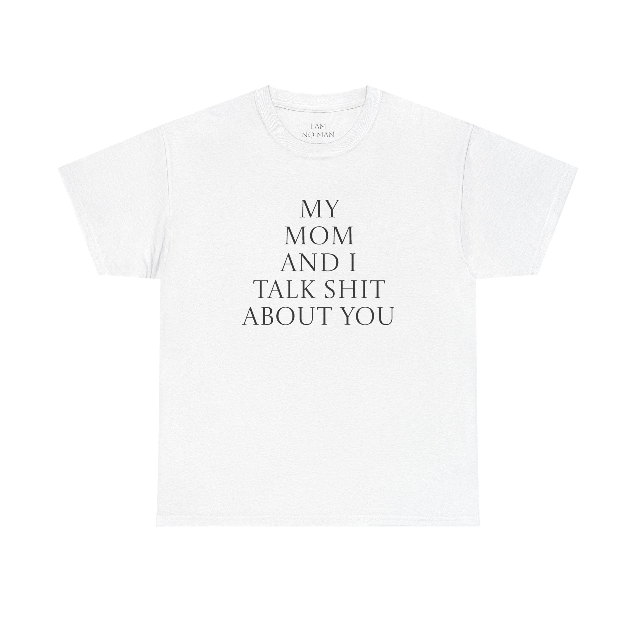 "My Mom and I Talk Shit About You" T Shirt