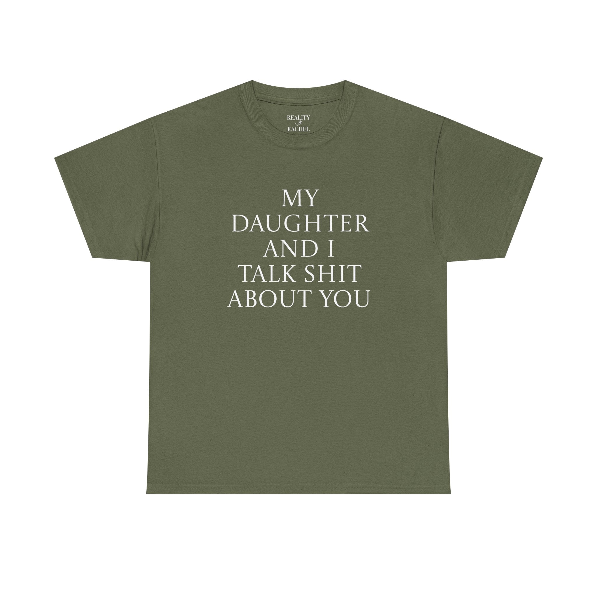 "My Daughter and I Talk Shit About You" T Shirt