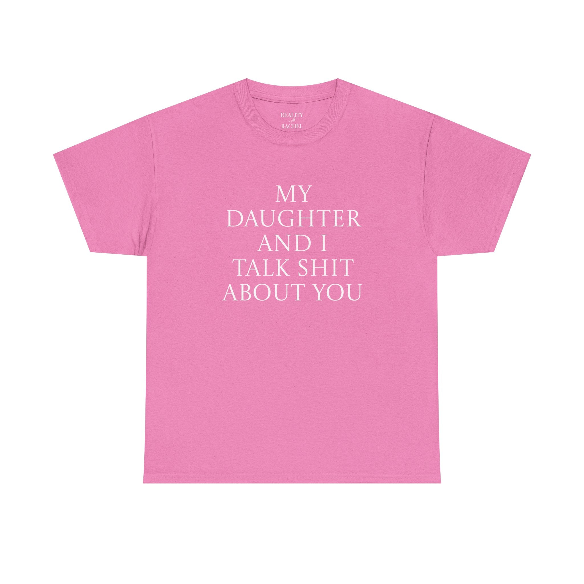 "My Daughter and I Talk Shit About You" T Shirt